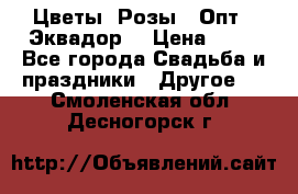 Цветы. Розы.  Опт.  Эквадор. › Цена ­ 50 - Все города Свадьба и праздники » Другое   . Смоленская обл.,Десногорск г.